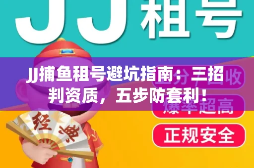 JJ捕鱼租号避坑指南：三招判资质，五步防套利！